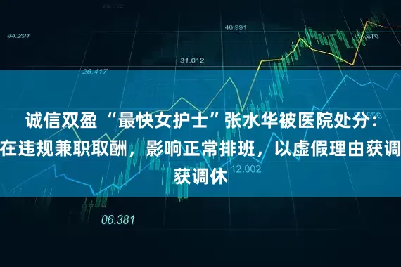 诚信双盈 “最快女护士”张水华被医院处分：存在违规兼职取酬，影响正常排班，以虚假理由获调休